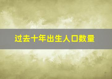 过去十年出生人口数量