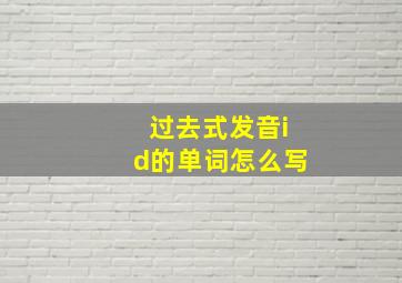 过去式发音id的单词怎么写