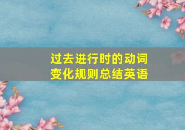 过去进行时的动词变化规则总结英语