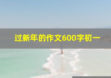 过新年的作文600字初一