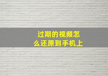 过期的视频怎么还原到手机上