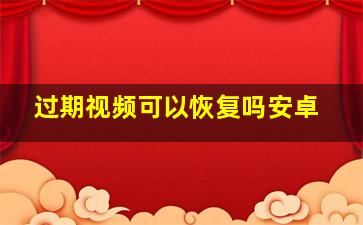 过期视频可以恢复吗安卓