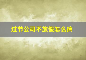 过节公司不放假怎么搞