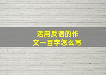 运用反语的作文一百字怎么写