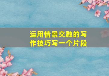 运用情景交融的写作技巧写一个片段