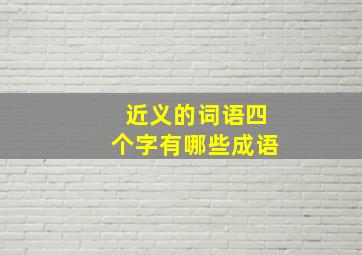 近义的词语四个字有哪些成语