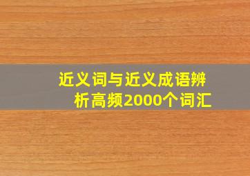 近义词与近义成语辨析高频2000个词汇