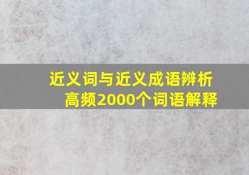 近义词与近义成语辨析高频2000个词语解释