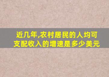 近几年,农村居民的人均可支配收入的增速是多少美元