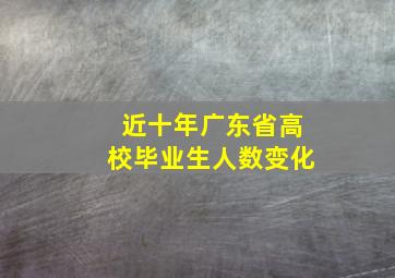 近十年广东省高校毕业生人数变化