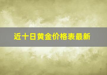 近十日黄金价格表最新