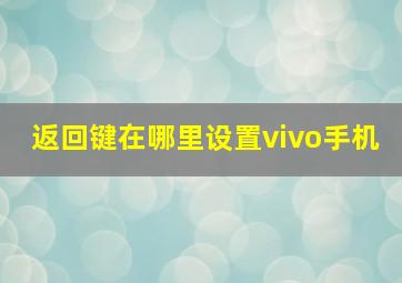 返回键在哪里设置vivo手机