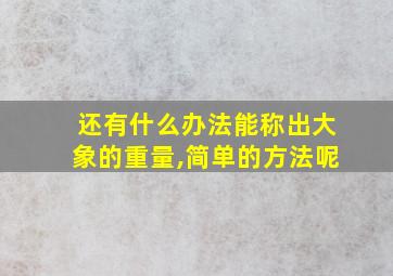 还有什么办法能称出大象的重量,简单的方法呢