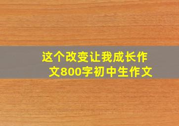 这个改变让我成长作文800字初中生作文