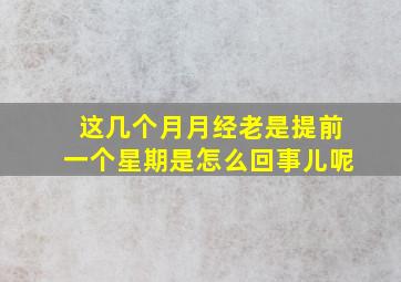 这几个月月经老是提前一个星期是怎么回事儿呢