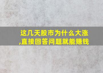 这几天股市为什么大涨,直接回答问题就能赚钱