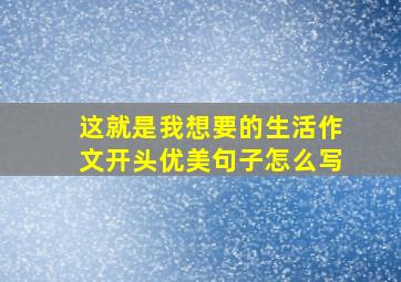 这就是我想要的生活作文开头优美句子怎么写