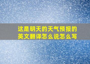 这是明天的天气预报的英文翻译怎么说怎么写