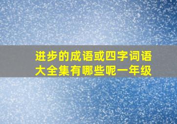 进步的成语或四字词语大全集有哪些呢一年级