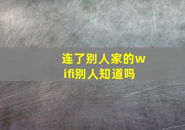 连了别人家的wifi别人知道吗