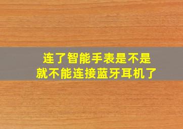 连了智能手表是不是就不能连接蓝牙耳机了