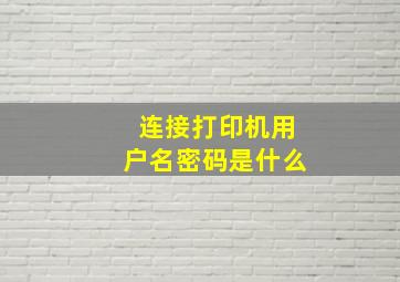 连接打印机用户名密码是什么