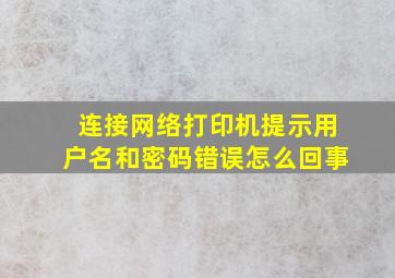 连接网络打印机提示用户名和密码错误怎么回事