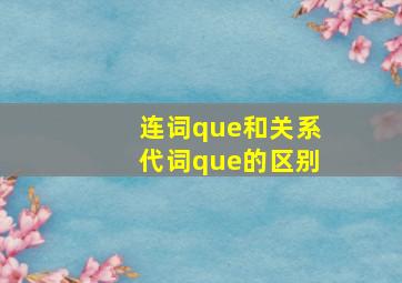 连词que和关系代词que的区别