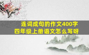 连词成句的作文400字四年级上册语文怎么写呀