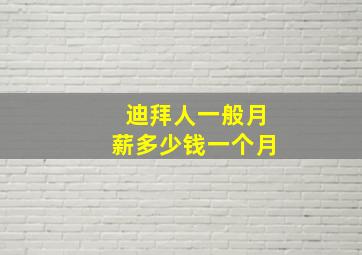 迪拜人一般月薪多少钱一个月