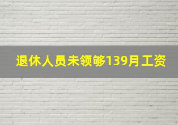 退休人员未领够139月工资