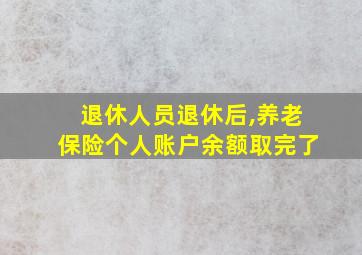 退休人员退休后,养老保险个人账户余额取完了