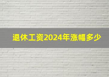 退休工资2024年涨幅多少