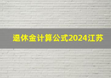 退休金计算公式2024江苏