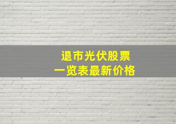 退市光伏股票一览表最新价格