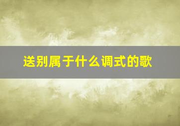 送别属于什么调式的歌