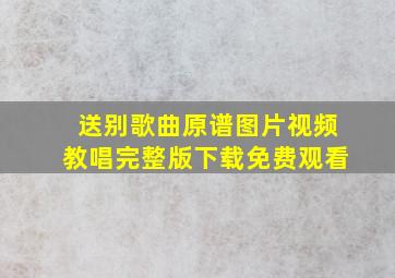 送别歌曲原谱图片视频教唱完整版下载免费观看