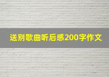 送别歌曲听后感200字作文