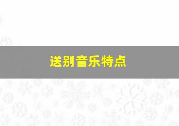 送别音乐特点