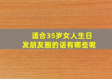 适合35岁女人生日发朋友圈的话有哪些呢