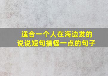 适合一个人在海边发的说说短句搞怪一点的句子