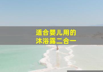 适合婴儿用的沐浴露二合一