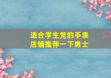 适合学生党的手表店铺推荐一下男士