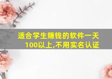 适合学生赚钱的软件一天100以上,不用实名认证