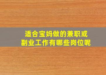 适合宝妈做的兼职或副业工作有哪些岗位呢