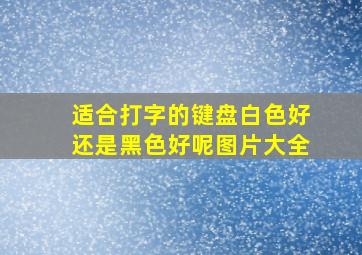 适合打字的键盘白色好还是黑色好呢图片大全