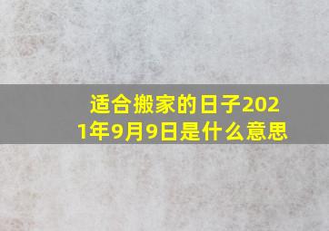 适合搬家的日子2021年9月9日是什么意思