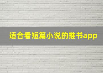 适合看短篇小说的推书app