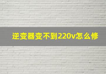 逆变器变不到220v怎么修