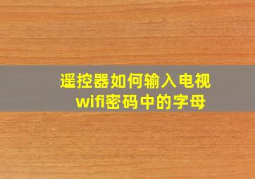 遥控器如何输入电视wifi密码中的字母